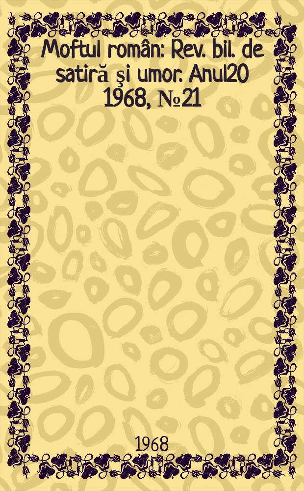 Moftul român : Rev. bil. de satiră şi umor. Anul20 1968, №21
