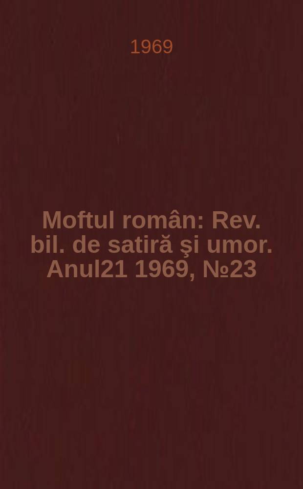 Moftul român : Rev. bil. de satiră şi umor. Anul21 1969, №23
