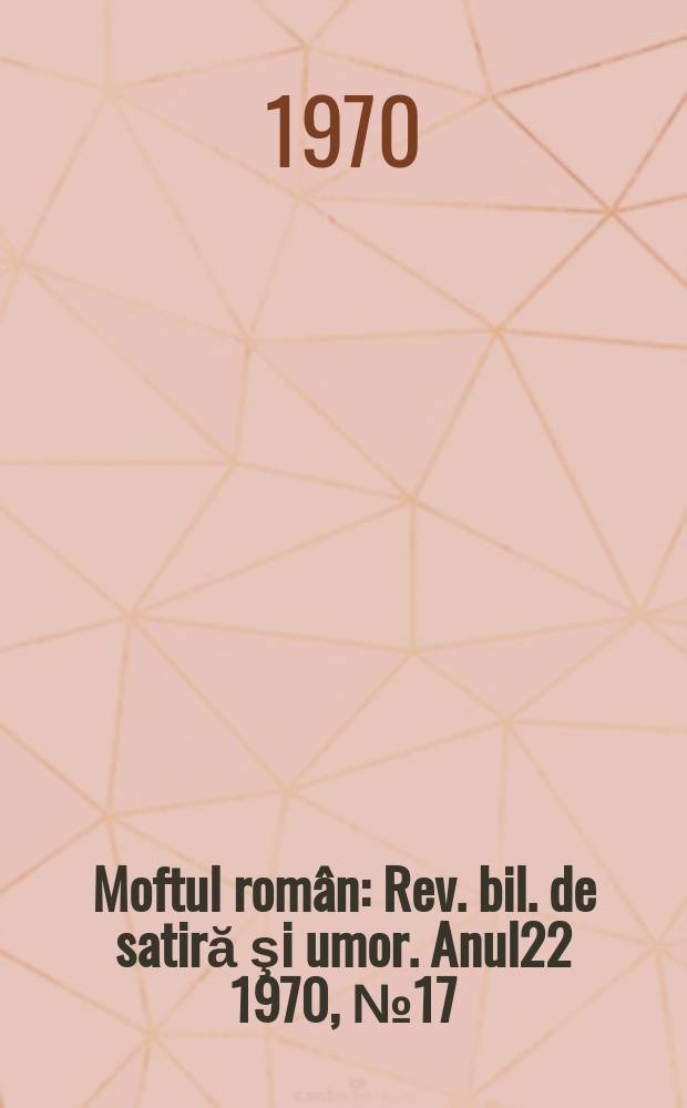 Moftul român : Rev. bil. de satiră şi umor. Anul22 1970, №17