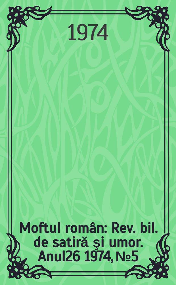 Moftul român : Rev. bil. de satiră şi umor. Anul26 1974, №5