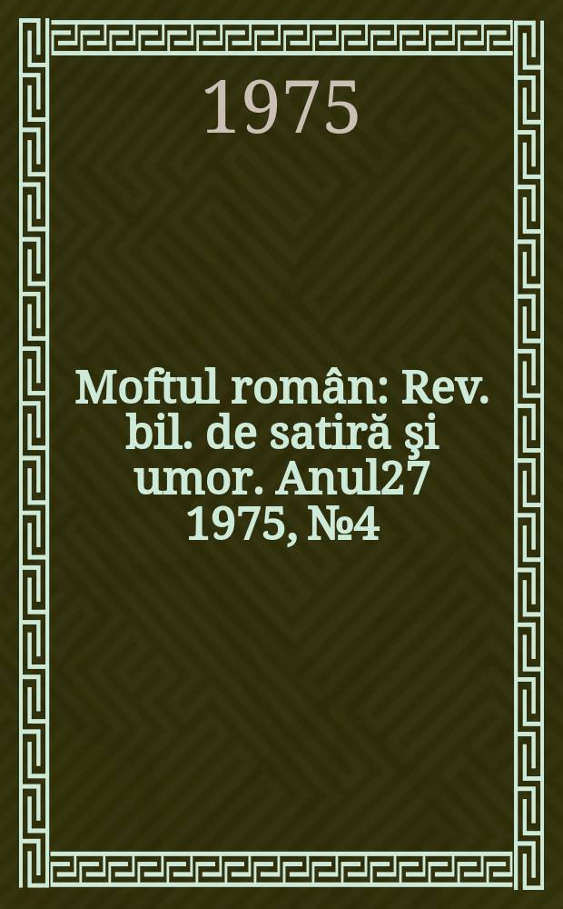 Moftul român : Rev. bil. de satiră şi umor. Anul27 1975, №4
