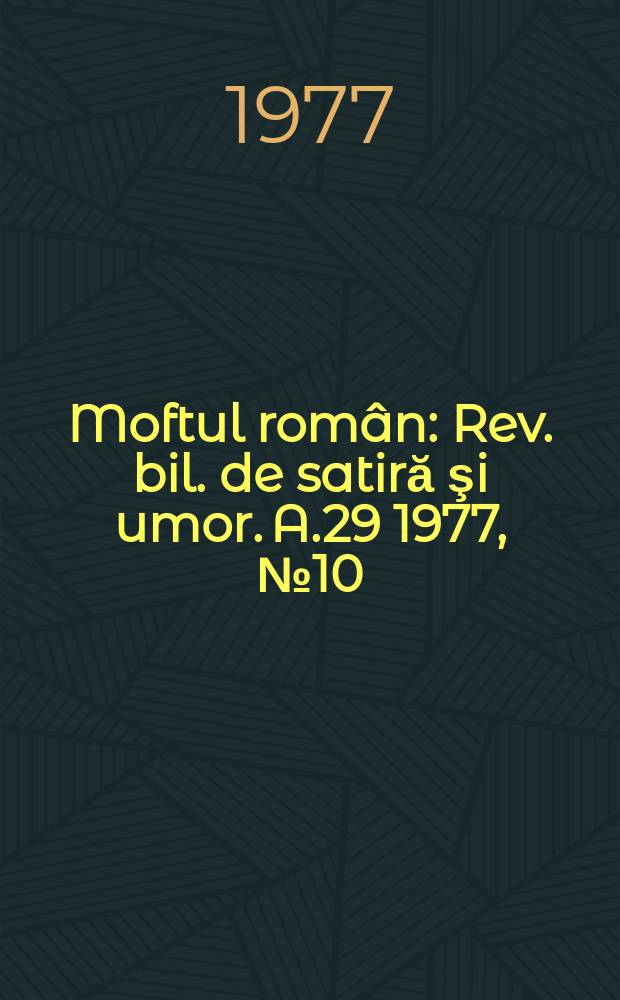 Moftul român : Rev. bil. de satiră şi umor. A.29 1977, №10