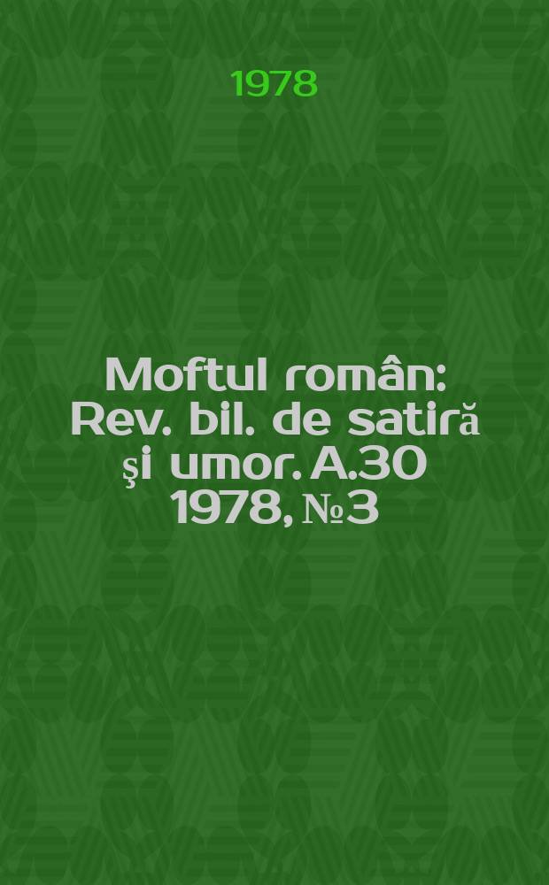 Moftul român : Rev. bil. de satiră şi umor. A.30 1978, №3