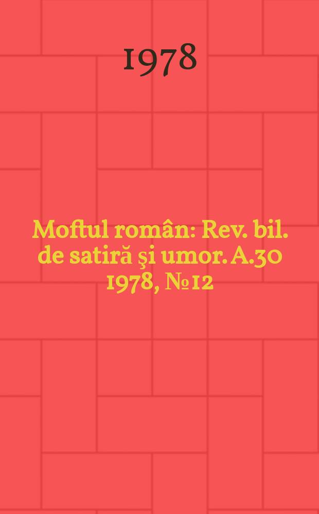 Moftul român : Rev. bil. de satiră şi umor. A.30 1978, №12