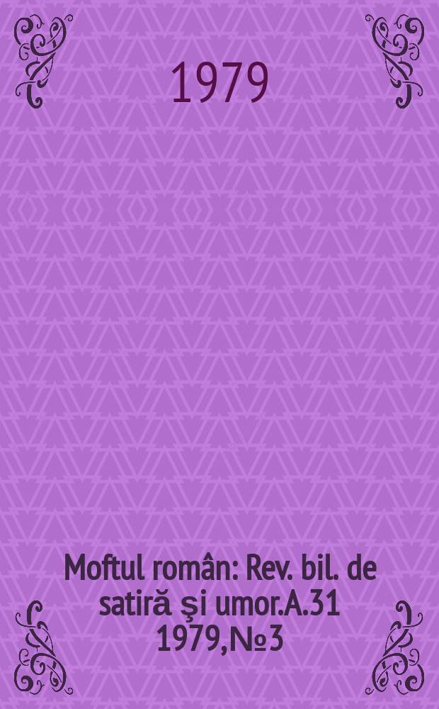 Moftul român : Rev. bil. de satiră şi umor. A.31 1979, №3