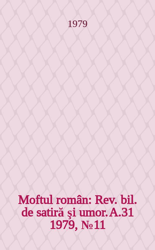 Moftul rom&acirc;n : Rev. bil. de satiră şi umor. A.31 1979, №11