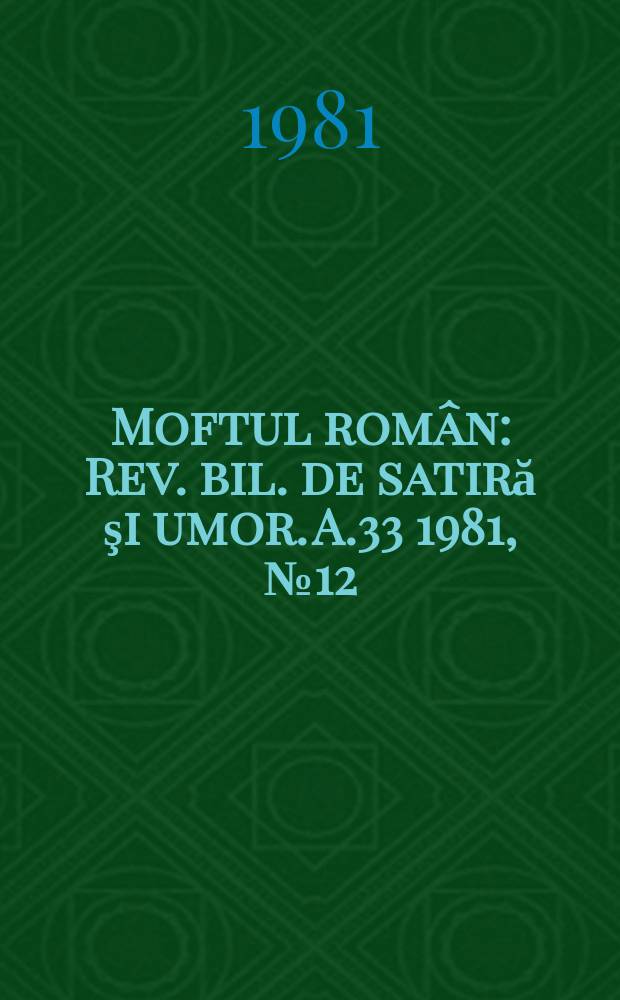 Moftul român : Rev. bil. de satiră şi umor. A.33 1981, №12