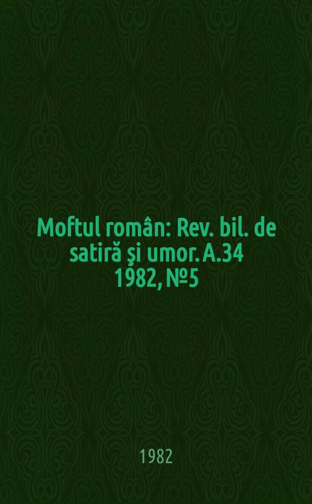 Moftul român : Rev. bil. de satiră şi umor. A.34 1982, №5