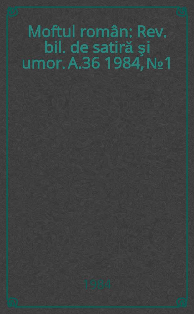 Moftul român : Rev. bil. de satiră şi umor. A.36 1984, №1