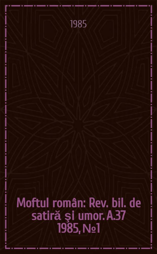 Moftul român : Rev. bil. de satiră şi umor. A.37 1985, №1