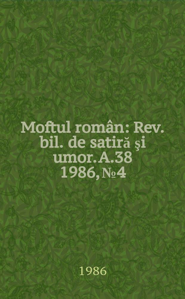 Moftul român : Rev. bil. de satiră şi umor. A.38 1986, №4
