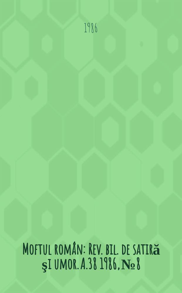 Moftul român : Rev. bil. de satiră şi umor. A.38 1986, №8