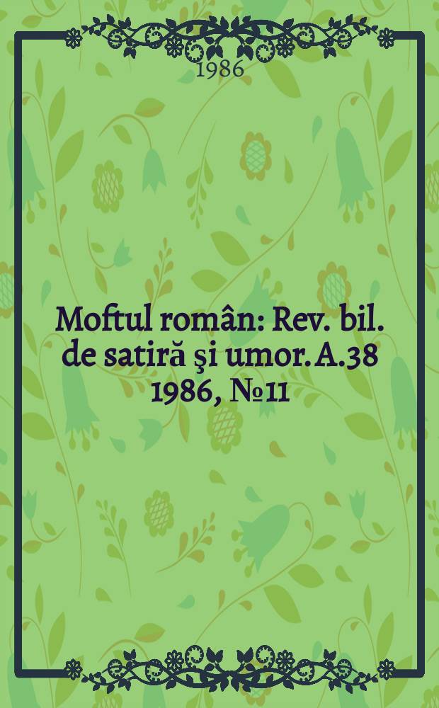 Moftul român : Rev. bil. de satiră şi umor. A.38 1986, №11