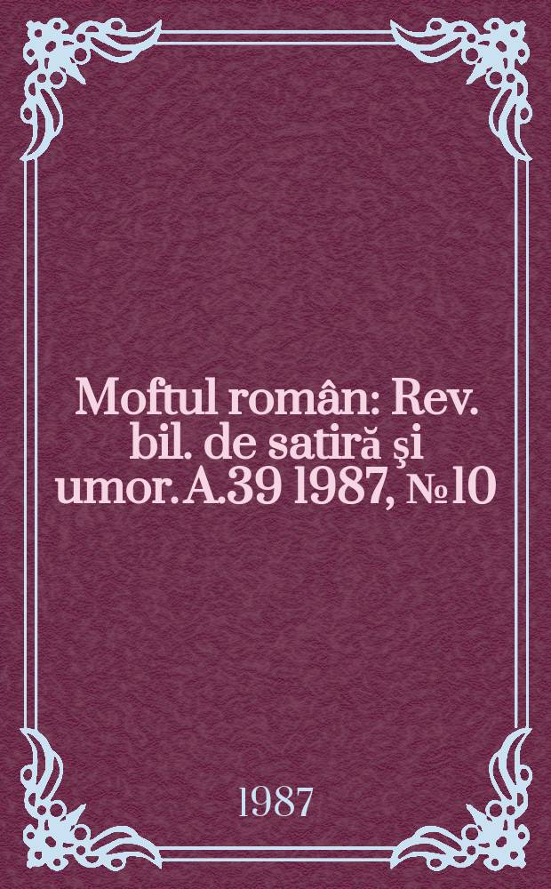 Moftul român : Rev. bil. de satiră şi umor. A.39 1987, №10