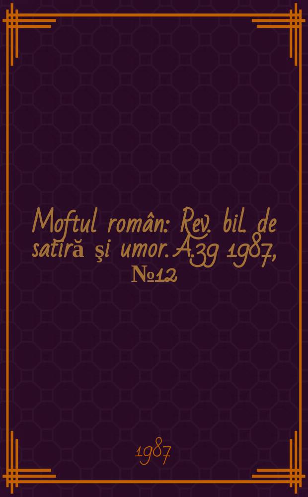 Moftul român : Rev. bil. de satiră şi umor. A.39 1987, №12