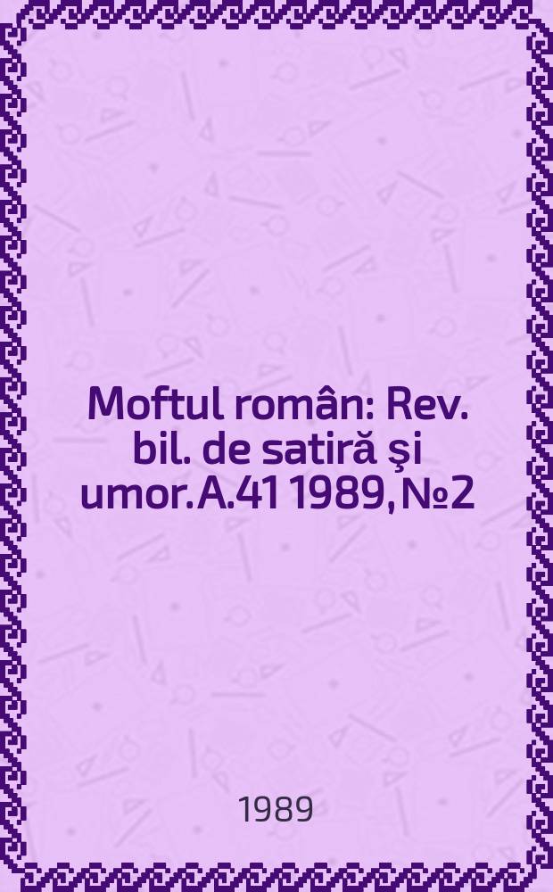 Moftul român : Rev. bil. de satiră şi umor. A.41 1989, №2