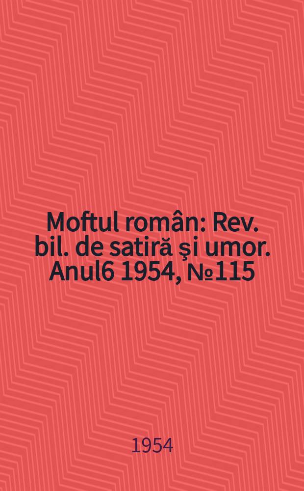 Moftul român : Rev. bil. de satiră şi umor. Anul6 1954, №115