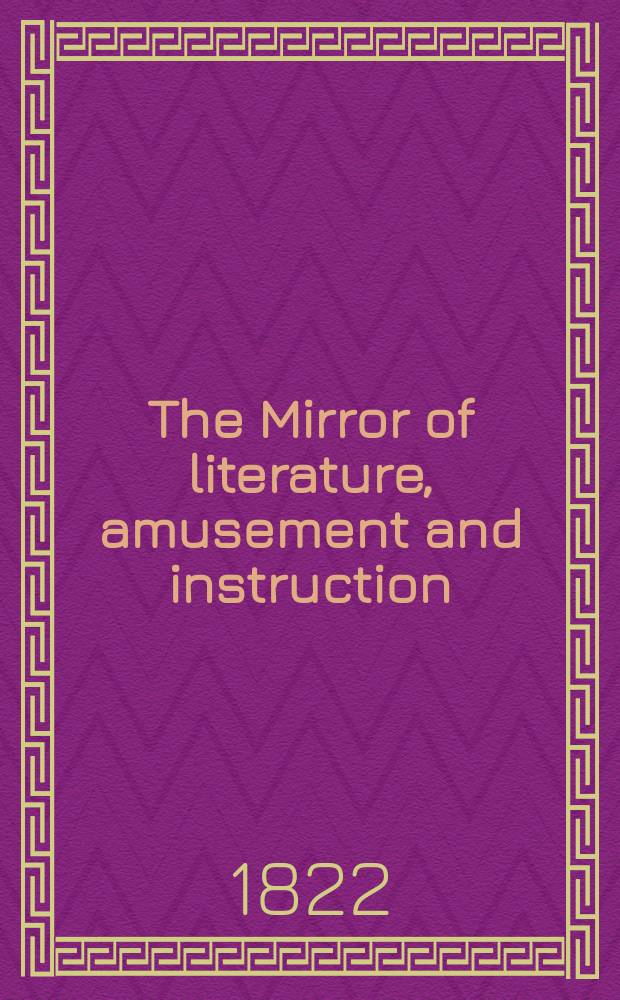 The Mirror of literature, amusement and instruction : Containing original essays... select extracts from new and expansive works ... Vol.1, №9