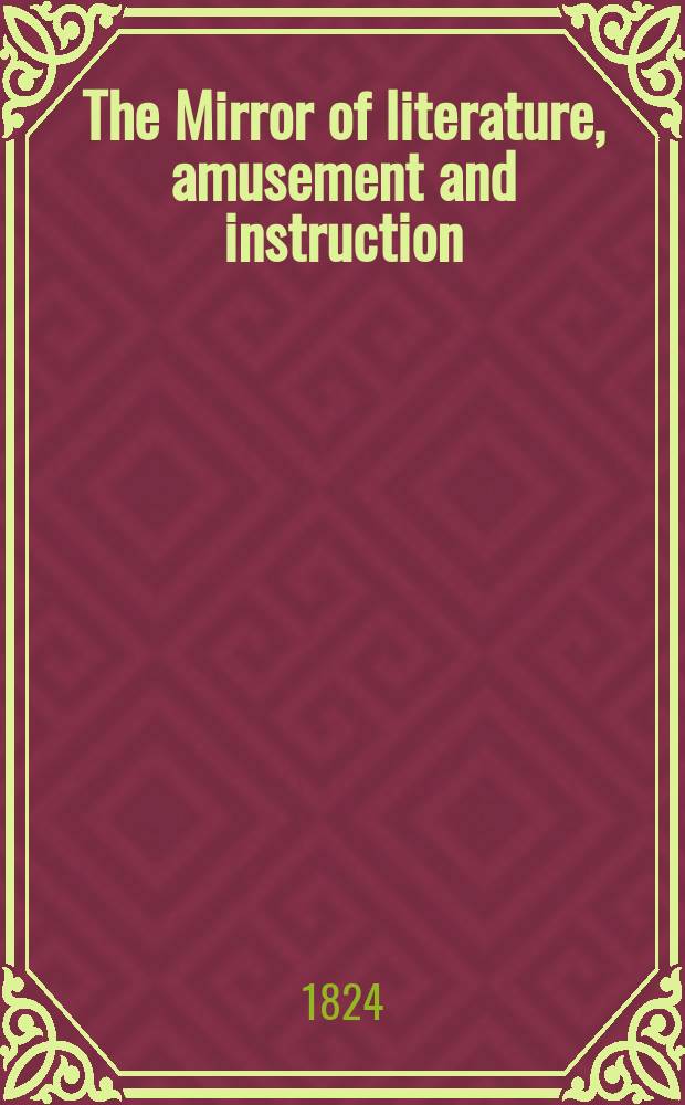 The Mirror of literature, amusement and instruction : Containing original essays... select extracts from new and expansive works ... Vol.3, №71