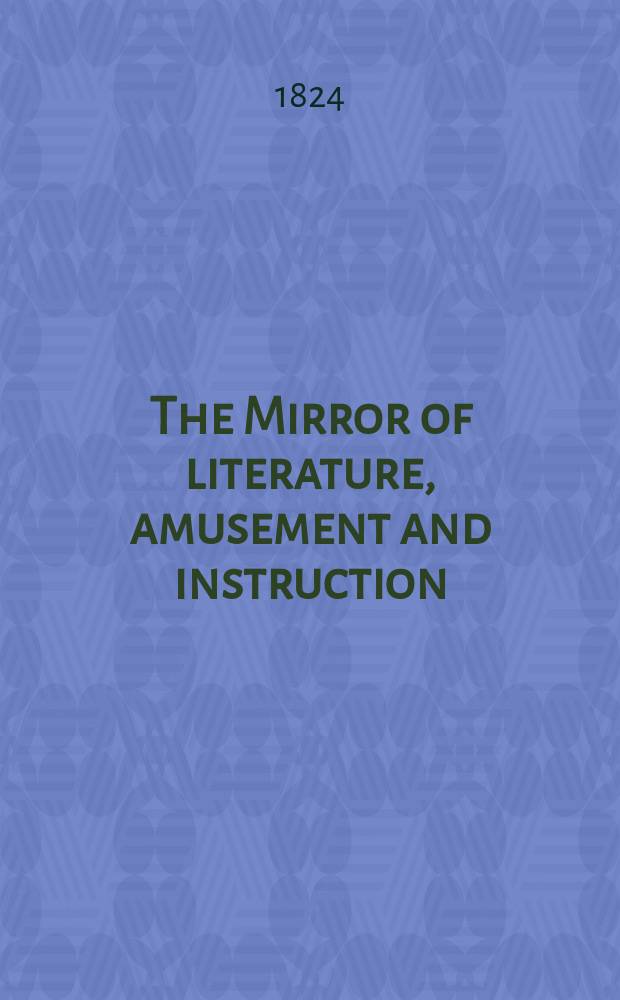 The Mirror of literature, amusement and instruction : Containing original essays... select extracts from new and expansive works ... Vol.3, №77