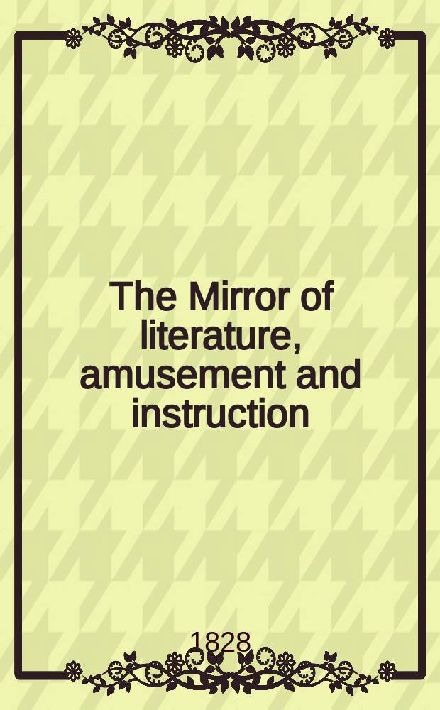 The Mirror of literature, amusement and instruction : Containing original essays... select extracts from new and expansive works ... Vol.6, №155