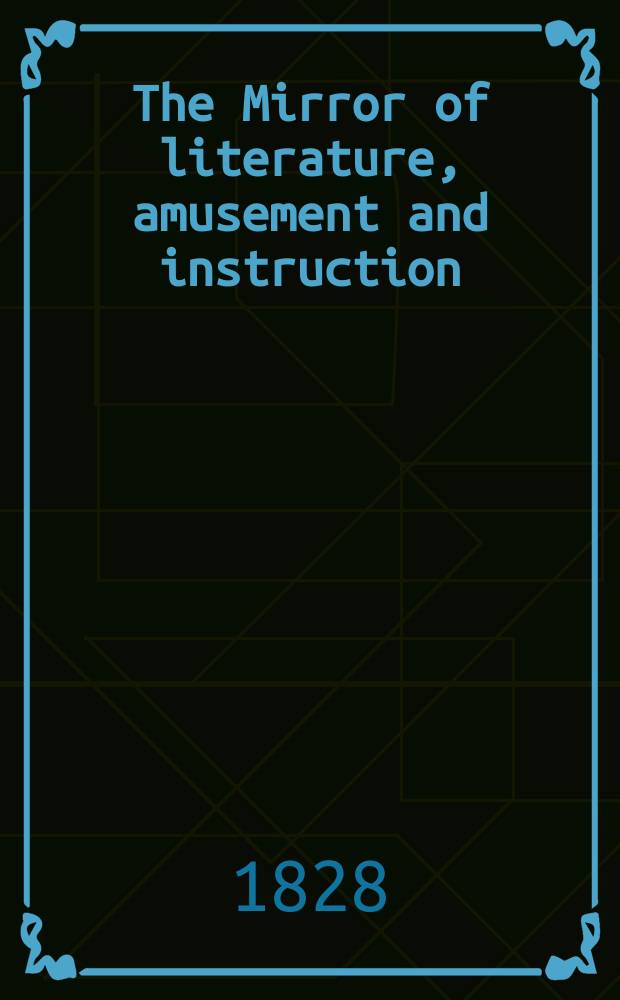 The Mirror of literature, amusement and instruction : Containing original essays... select extracts from new and expansive works ... Vol.6, №159