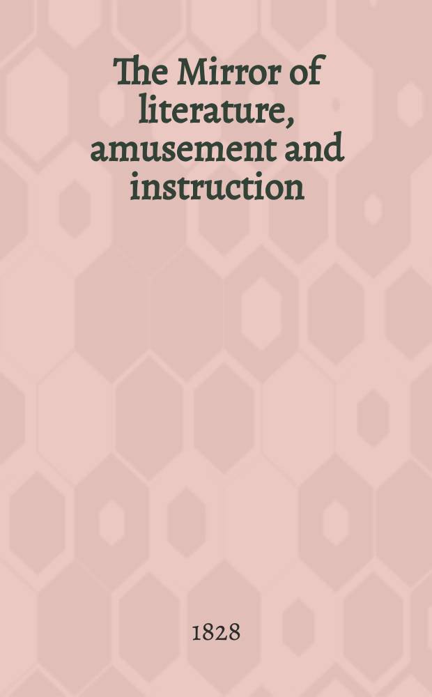The Mirror of literature, amusement and instruction : Containing original essays... select extracts from new and expansive works ... Vol.6, №164