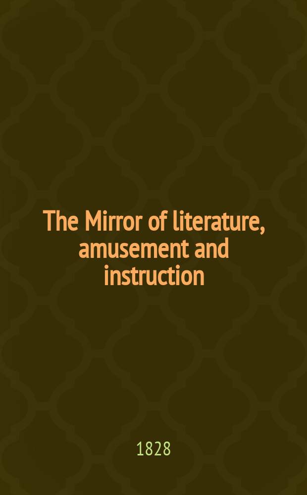 The Mirror of literature, amusement and instruction : Containing original essays... select extracts from new and expansive works ... Vol.6, №167