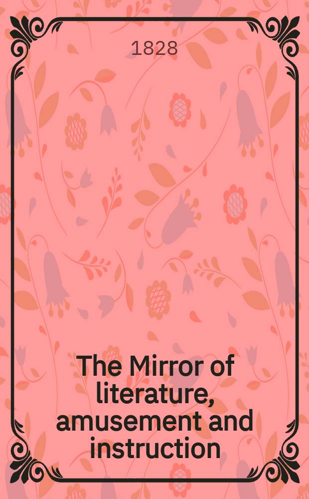 The Mirror of literature, amusement and instruction : Containing original essays... select extracts from new and expansive works ... Vol.7, №191