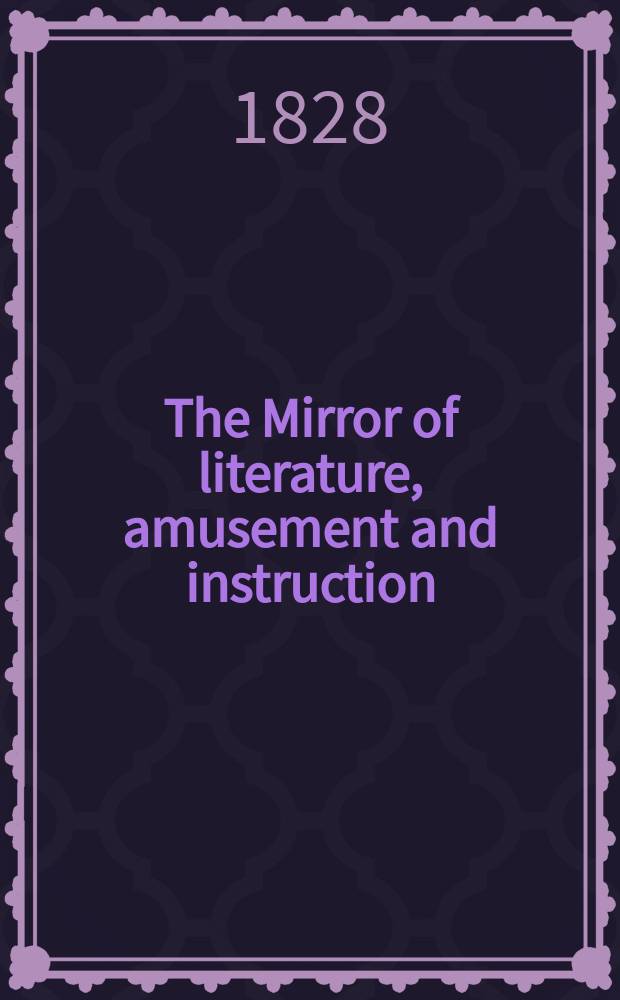 The Mirror of literature, amusement and instruction : Containing original essays... select extracts from new and expansive works ... Vol.7, №196