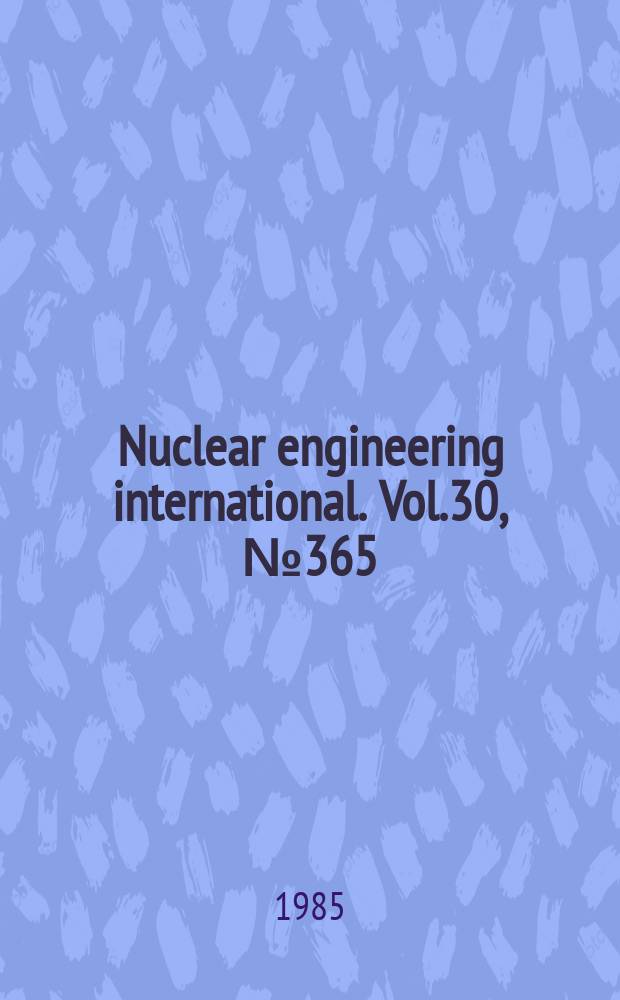 Nuclear engineering international. Vol.30, №365