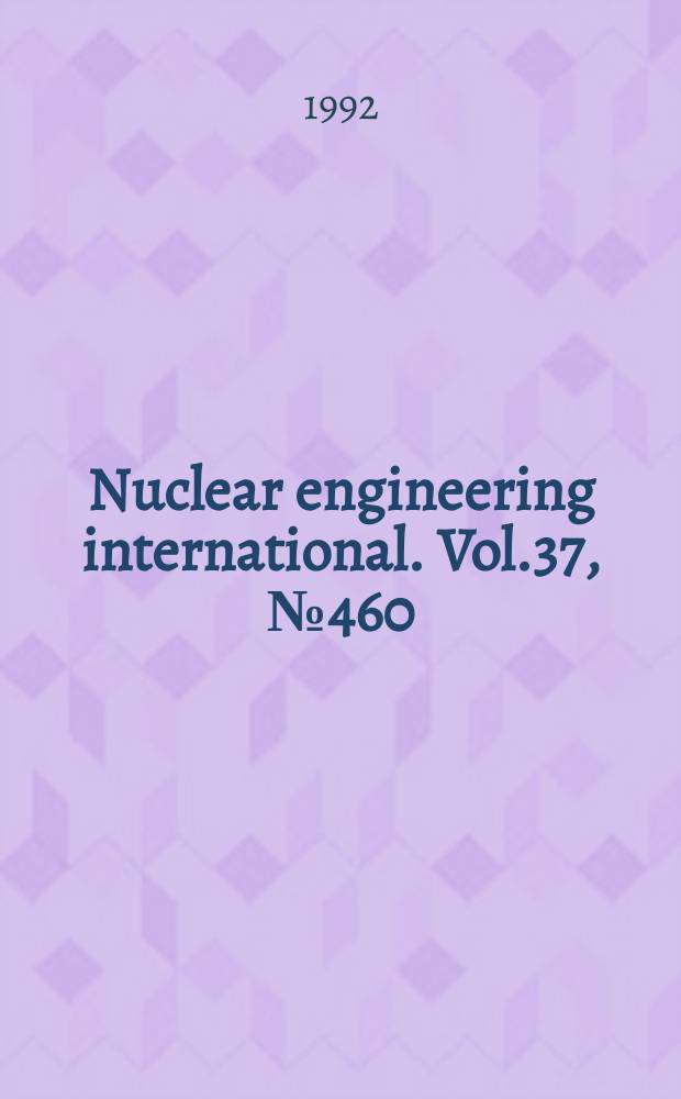 Nuclear engineering international. Vol.37, №460