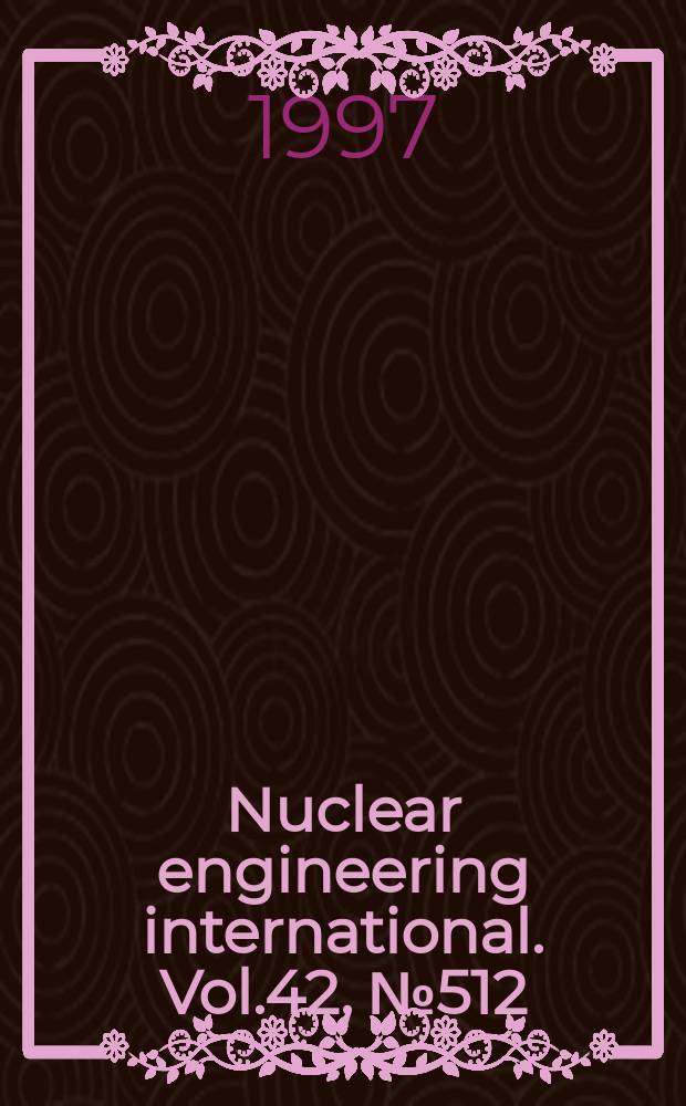 Nuclear engineering international. Vol.42, №512