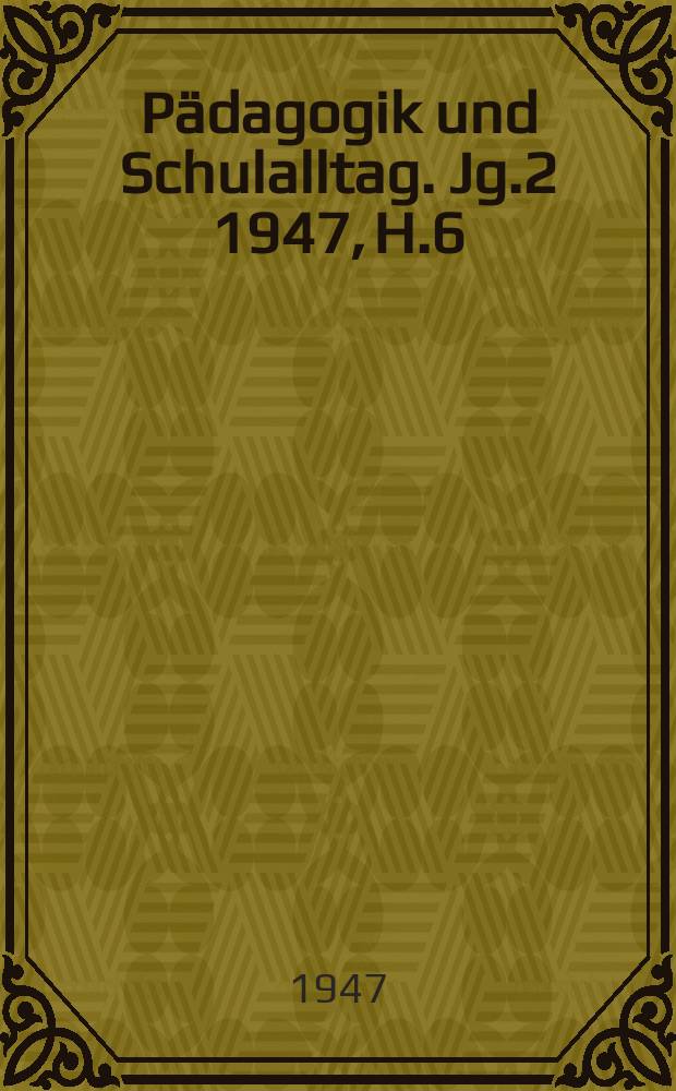 Pädagogik und Schulalltag. Jg.2 1947, H.6