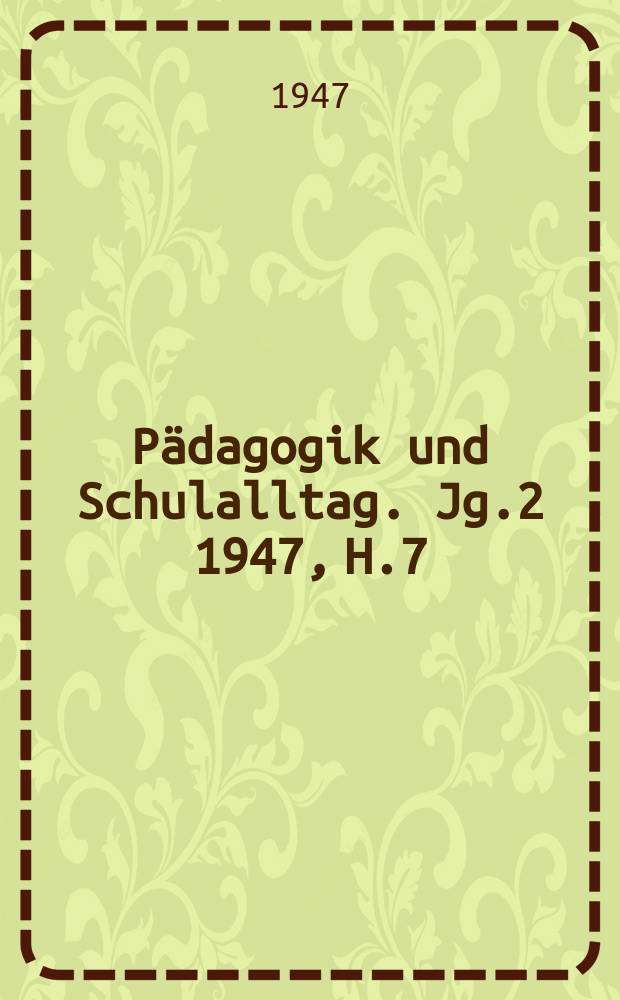 Pädagogik und Schulalltag. Jg.2 1947, H.7