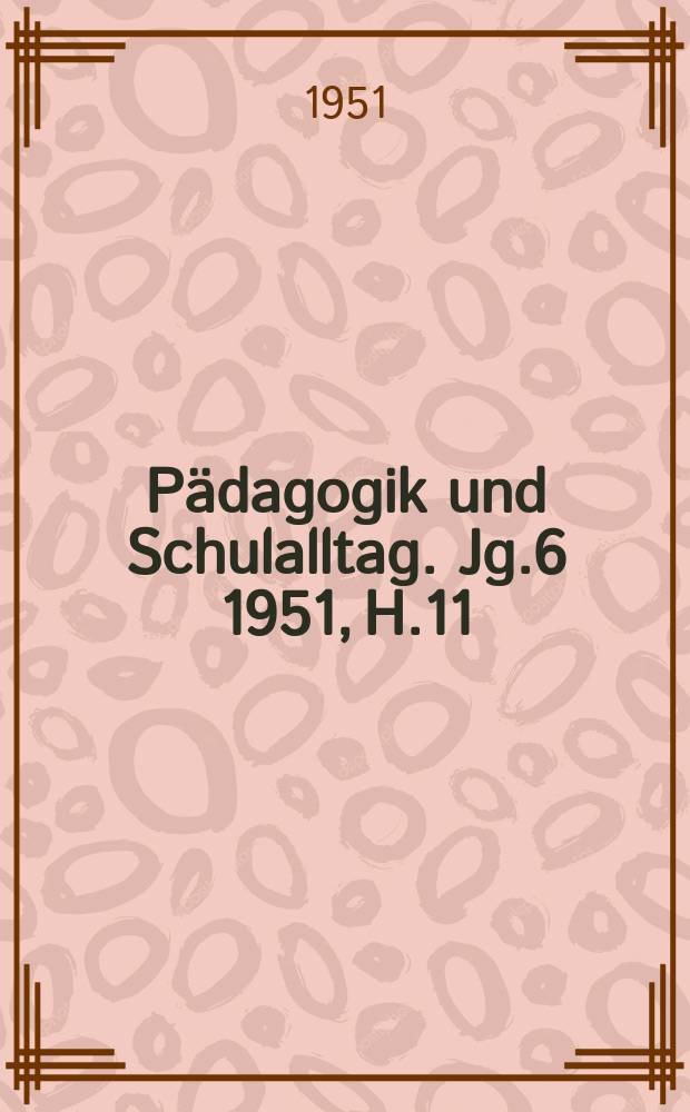 Pädagogik und Schulalltag. Jg.6 1951, H.11