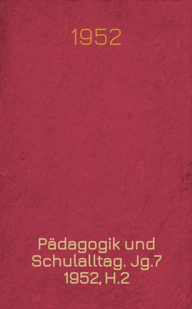 Pädagogik und Schulalltag. Jg.7 1952, H.2