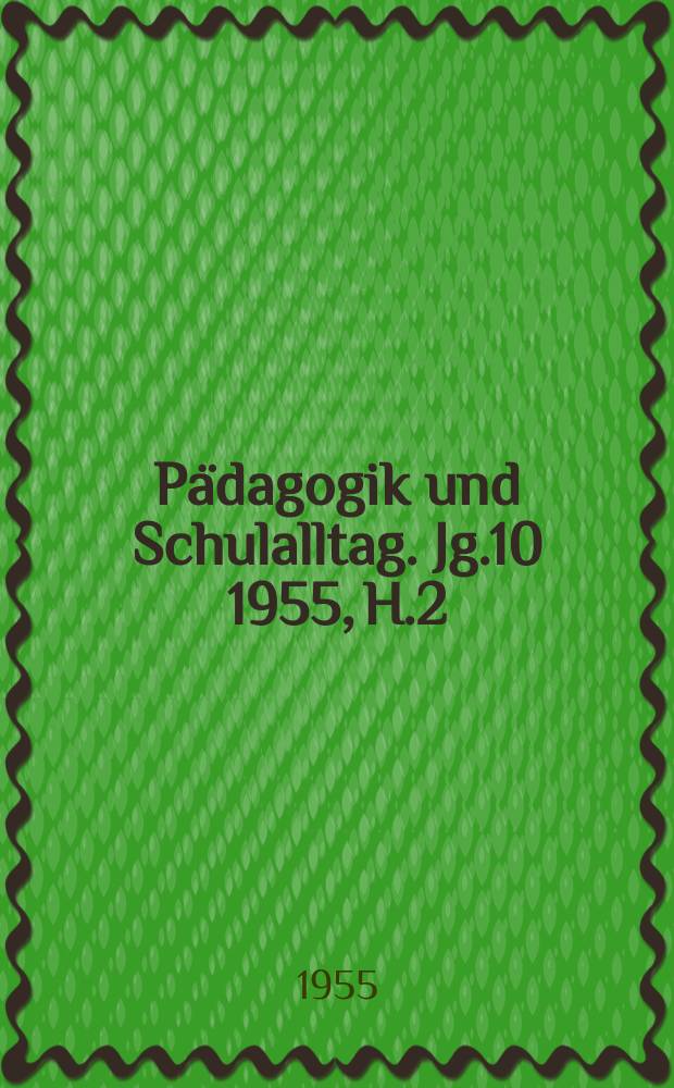 Pädagogik und Schulalltag. Jg.10 1955, H.2