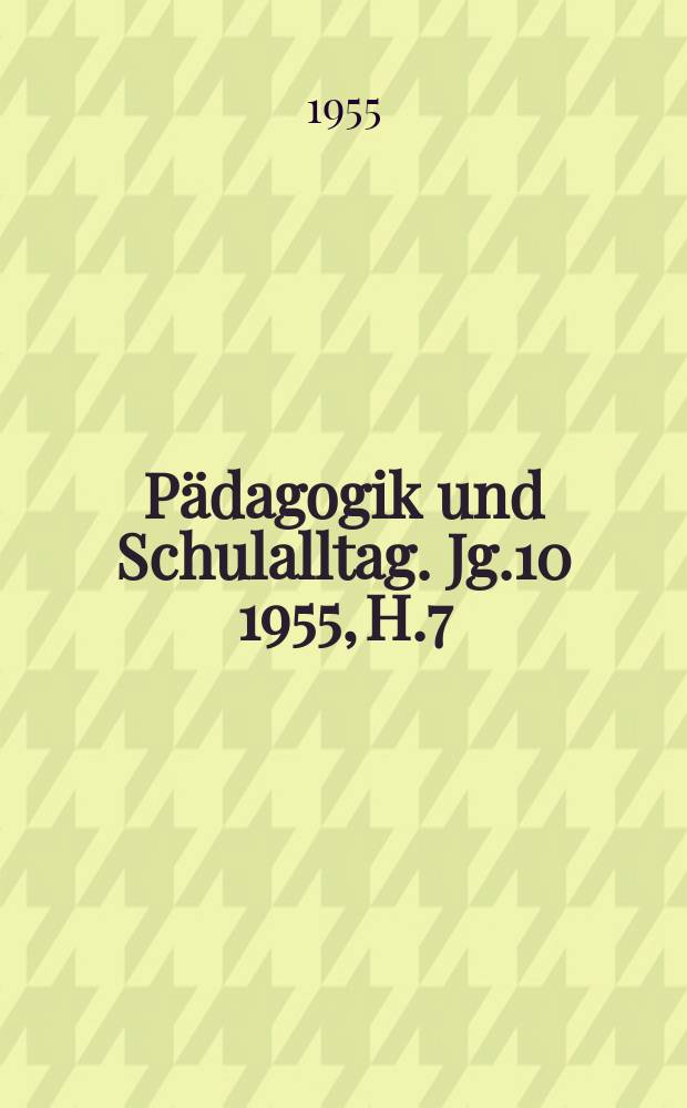 Pädagogik und Schulalltag. Jg.10 1955, H.7