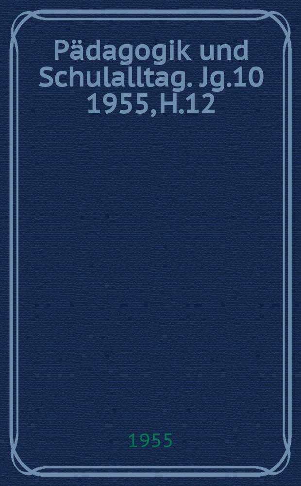 Pädagogik und Schulalltag. Jg.10 1955, H.12