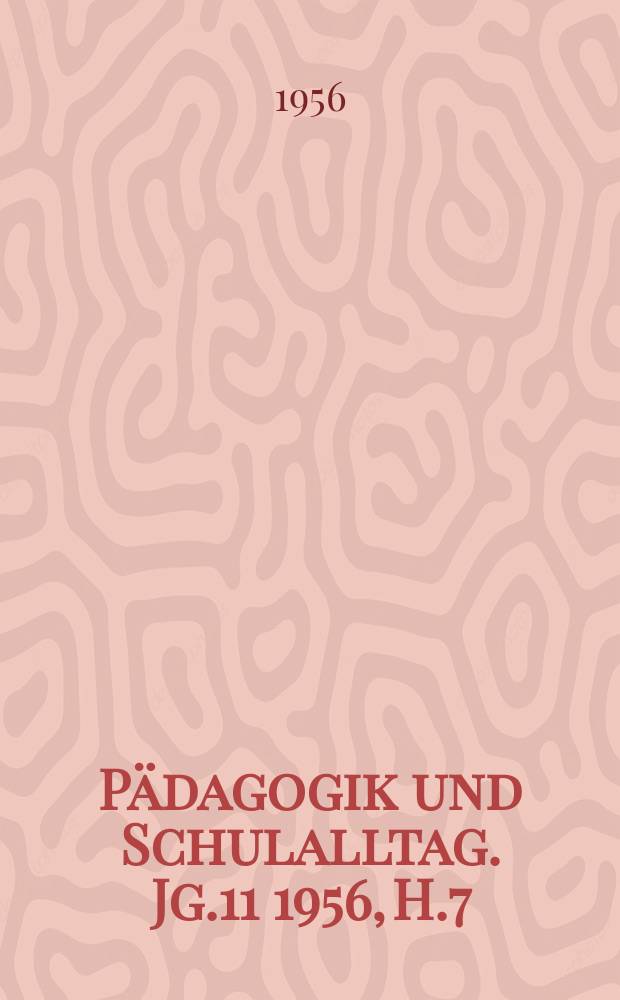 Pädagogik und Schulalltag. Jg.11 1956, H.7