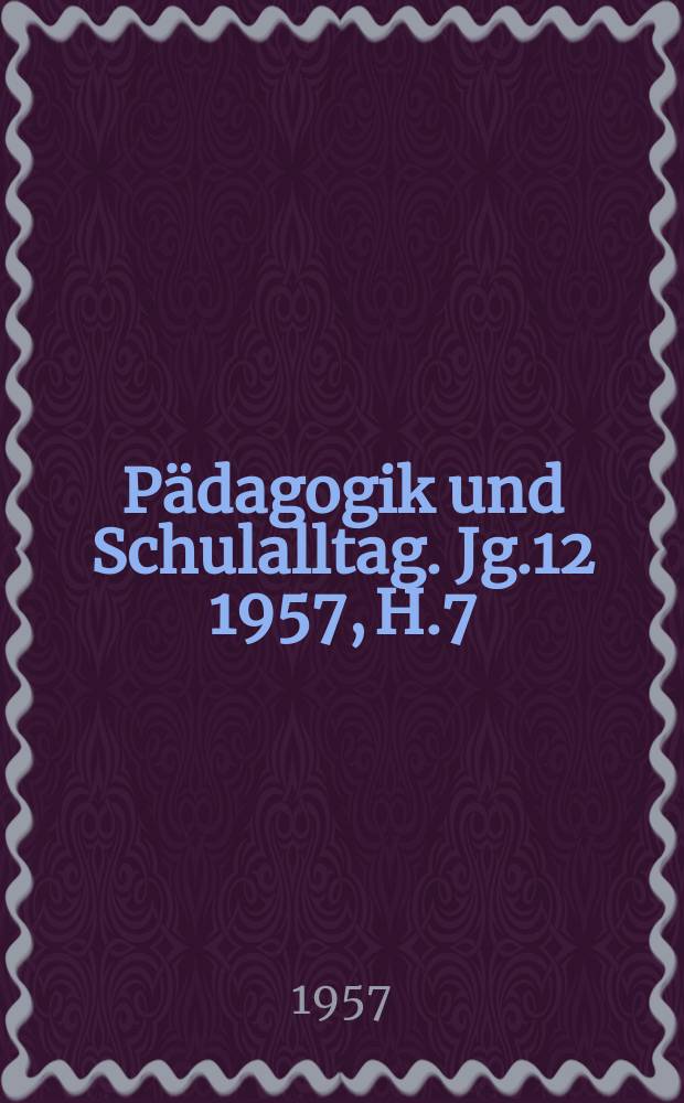 Pädagogik und Schulalltag. Jg.12 1957, H.7