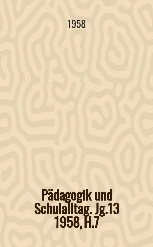 Pädagogik und Schulalltag. Jg.13 1958, H.7
