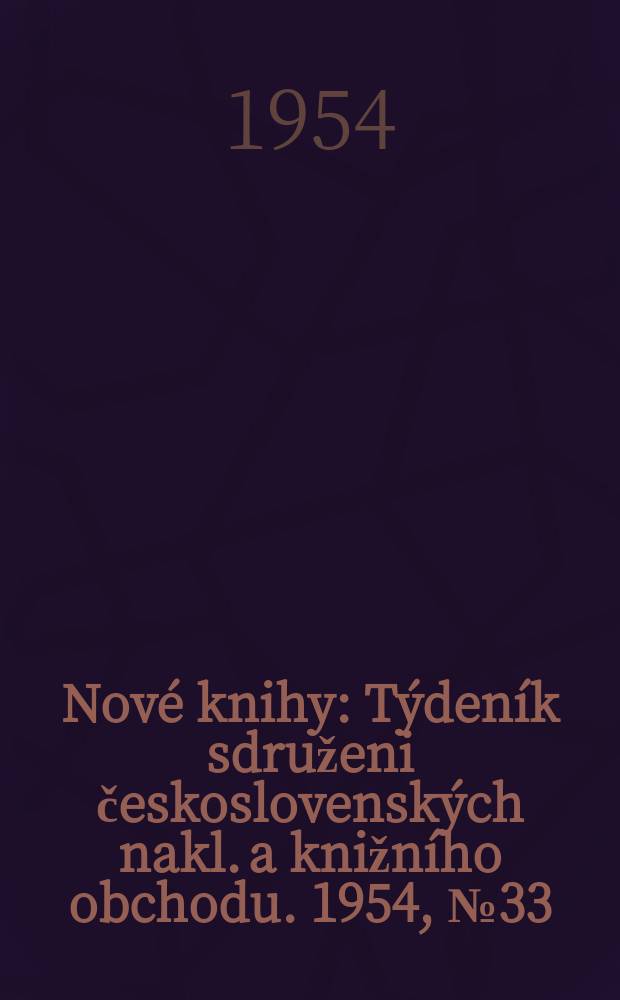 Nové knihy : Týdeník sdruženi československých nakl. a knižního obchodu. 1954, №33