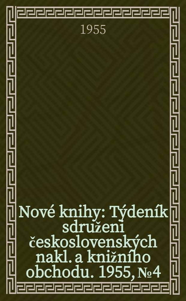 Nov&eacute; knihy : T&yacute;den&iacute;k sdruženi československ&yacute;ch nakl. a knižn&iacute;ho obchodu. 1955, №4