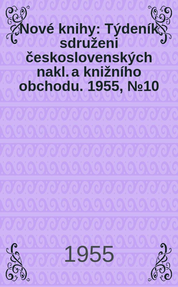 Nové knihy : Týdeník sdruženi československých nakl. a knižního obchodu. 1955, №10