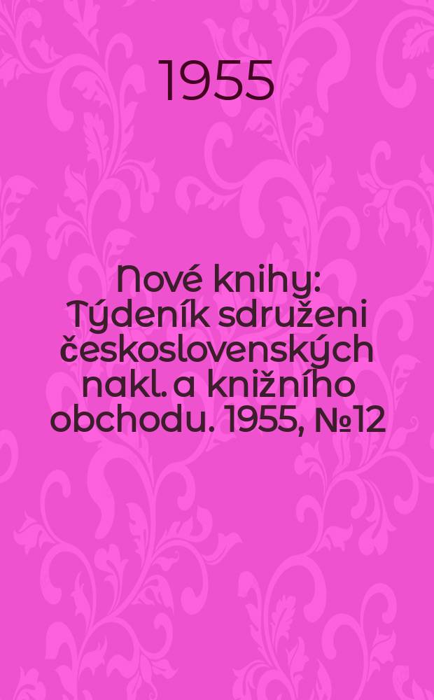 Nové knihy : Týdeník sdruženi československých nakl. a knižního obchodu. 1955, №12