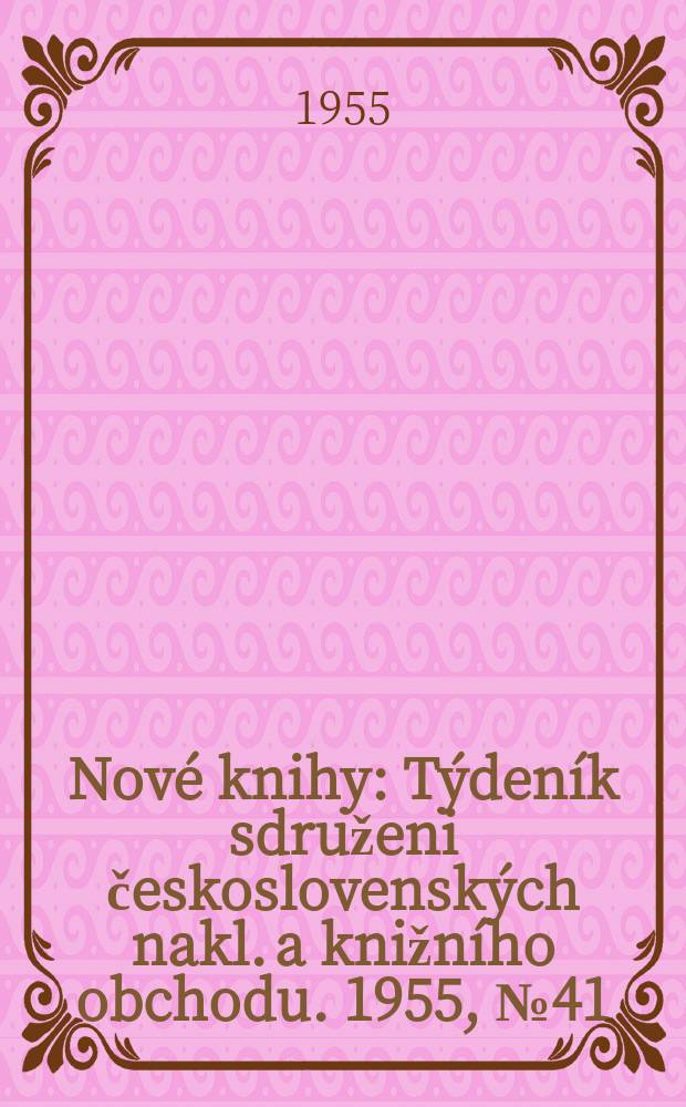 Nové knihy : Týdeník sdruženi československých nakl. a knižního obchodu. 1955, №41
