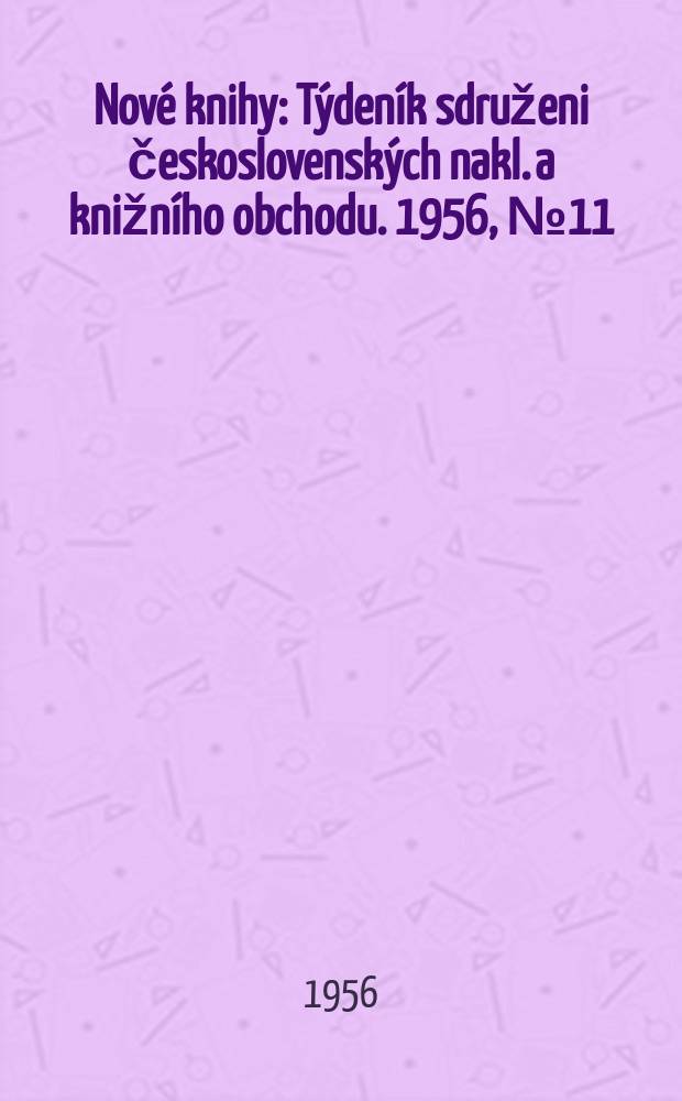 Nové knihy : Týdeník sdruženi československých nakl. a knižního obchodu. 1956, №11