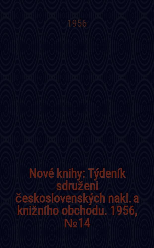 Nové knihy : Týdeník sdruženi československých nakl. a knižního obchodu. 1956, №14/15